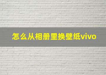 怎么从相册里换壁纸vivo