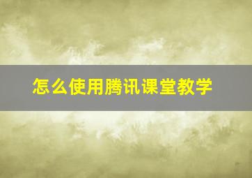 怎么使用腾讯课堂教学