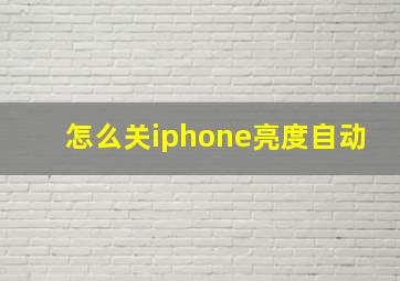 怎么关iphone亮度自动