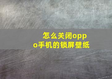 怎么关闭oppo手机的锁屏壁纸