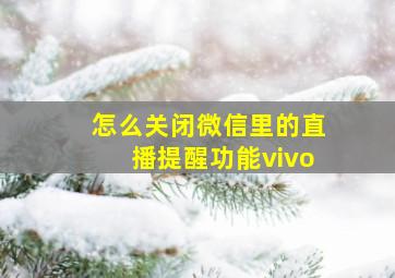 怎么关闭微信里的直播提醒功能vivo