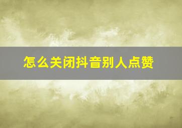 怎么关闭抖音别人点赞