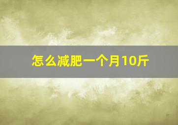 怎么减肥一个月10斤