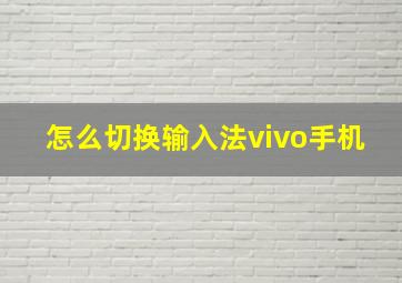 怎么切换输入法vivo手机