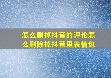 怎么删掉抖音的评论怎么删除掉抖音里表情包