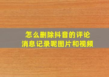 怎么删除抖音的评论消息记录呢图片和视频