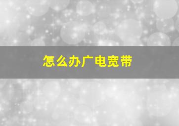 怎么办广电宽带