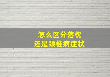 怎么区分落枕还是颈椎病症状