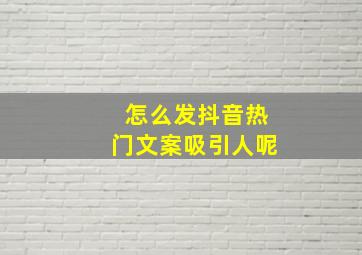 怎么发抖音热门文案吸引人呢