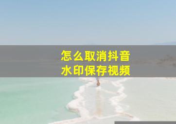 怎么取消抖音水印保存视频