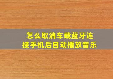 怎么取消车载蓝牙连接手机后自动播放音乐