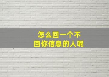 怎么回一个不回你信息的人呢