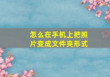 怎么在手机上把照片变成文件夹形式