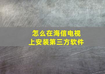 怎么在海信电视上安装第三方软件