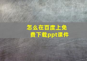 怎么在百度上免费下载ppt课件