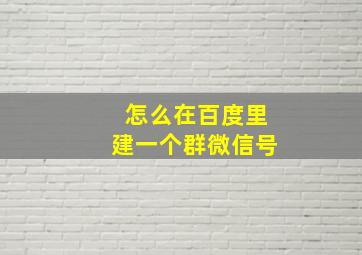 怎么在百度里建一个群微信号