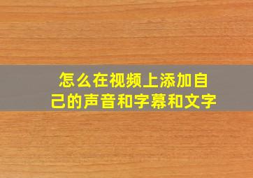 怎么在视频上添加自己的声音和字幕和文字