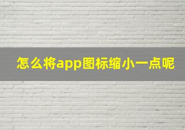 怎么将app图标缩小一点呢