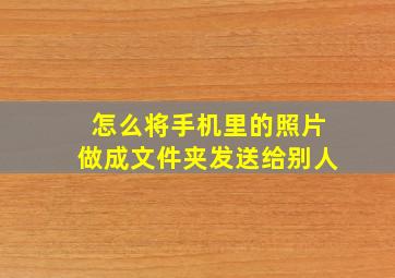 怎么将手机里的照片做成文件夹发送给别人