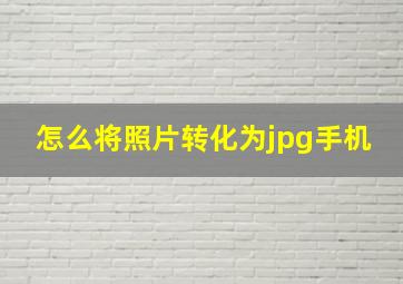 怎么将照片转化为jpg手机