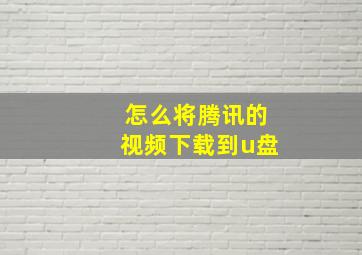 怎么将腾讯的视频下载到u盘