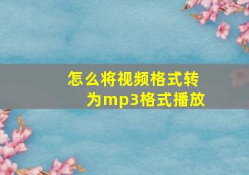 怎么将视频格式转为mp3格式播放