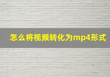 怎么将视频转化为mp4形式