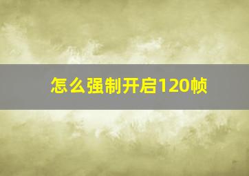 怎么强制开启120帧