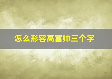 怎么形容高富帅三个字