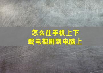 怎么往手机上下载电视剧到电脑上