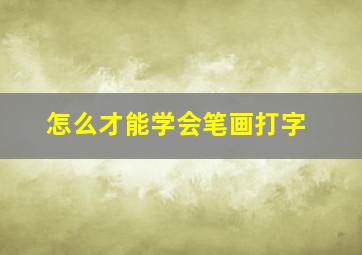 怎么才能学会笔画打字