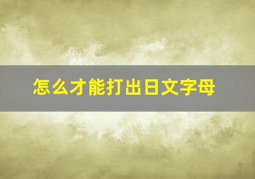 怎么才能打出日文字母