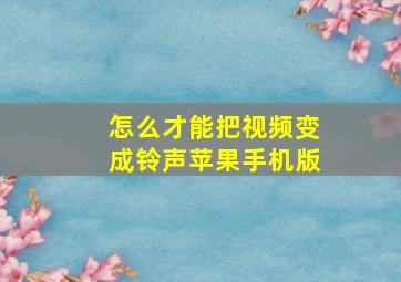 怎么才能把视频变成铃声苹果手机版