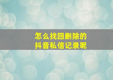 怎么找回删除的抖音私信记录呢