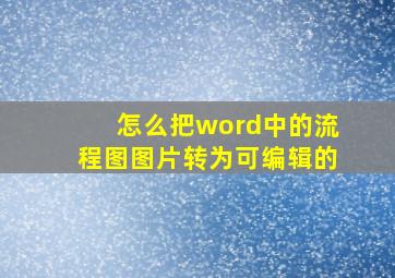 怎么把word中的流程图图片转为可编辑的