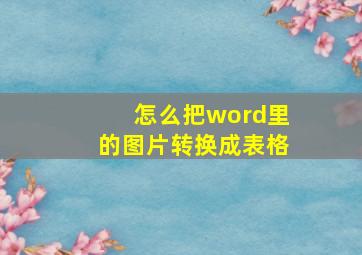 怎么把word里的图片转换成表格