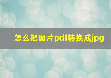 怎么把图片pdf转换成jpg