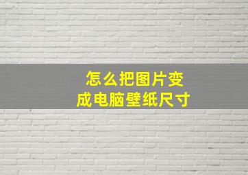 怎么把图片变成电脑壁纸尺寸