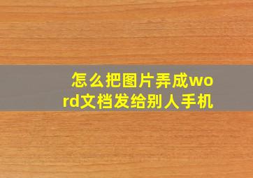 怎么把图片弄成word文档发给别人手机