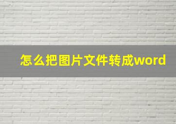 怎么把图片文件转成word