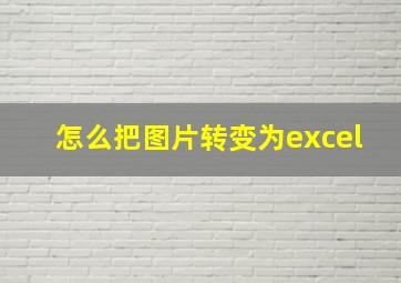 怎么把图片转变为excel