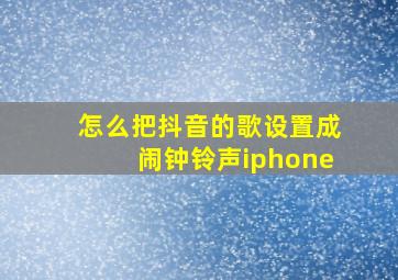 怎么把抖音的歌设置成闹钟铃声iphone