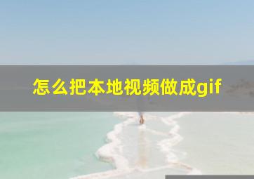 怎么把本地视频做成gif