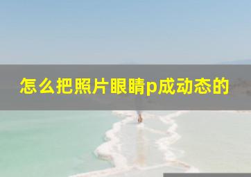 怎么把照片眼睛p成动态的