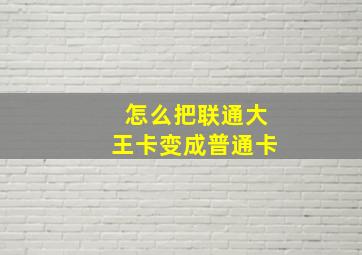 怎么把联通大王卡变成普通卡