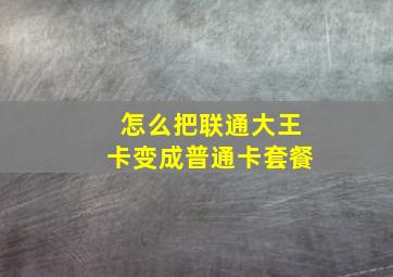 怎么把联通大王卡变成普通卡套餐