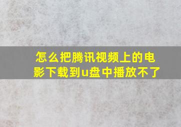 怎么把腾讯视频上的电影下载到u盘中播放不了