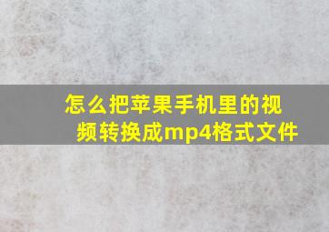 怎么把苹果手机里的视频转换成mp4格式文件