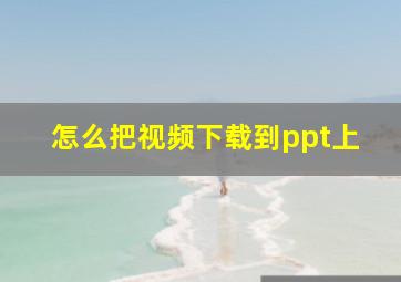 怎么把视频下载到ppt上