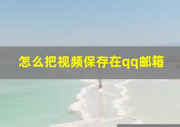 怎么把视频保存在qq邮箱